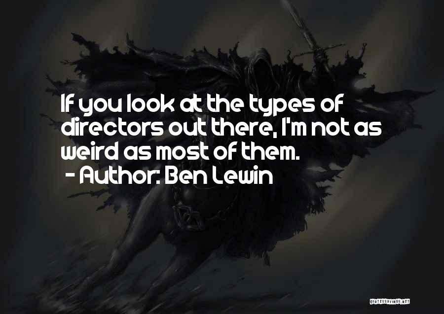 Ben Lewin Quotes: If You Look At The Types Of Directors Out There, I'm Not As Weird As Most Of Them.