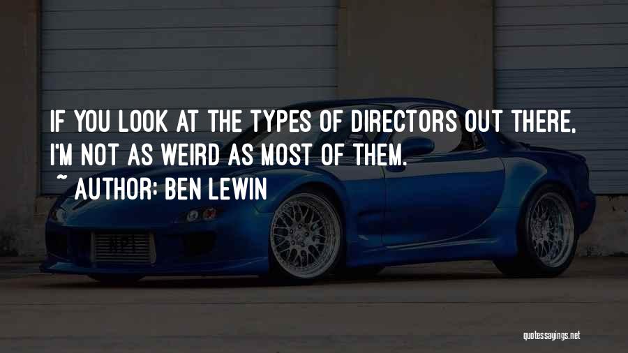 Ben Lewin Quotes: If You Look At The Types Of Directors Out There, I'm Not As Weird As Most Of Them.