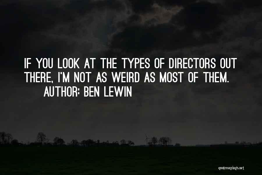 Ben Lewin Quotes: If You Look At The Types Of Directors Out There, I'm Not As Weird As Most Of Them.