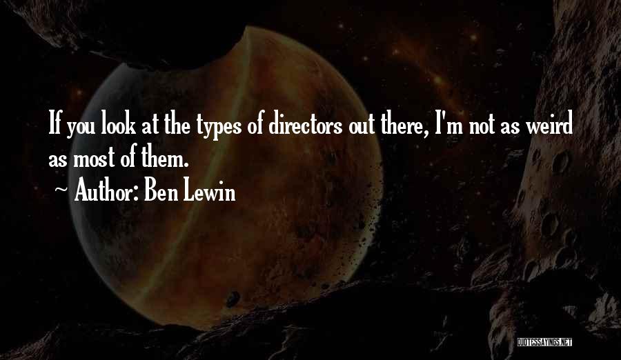 Ben Lewin Quotes: If You Look At The Types Of Directors Out There, I'm Not As Weird As Most Of Them.