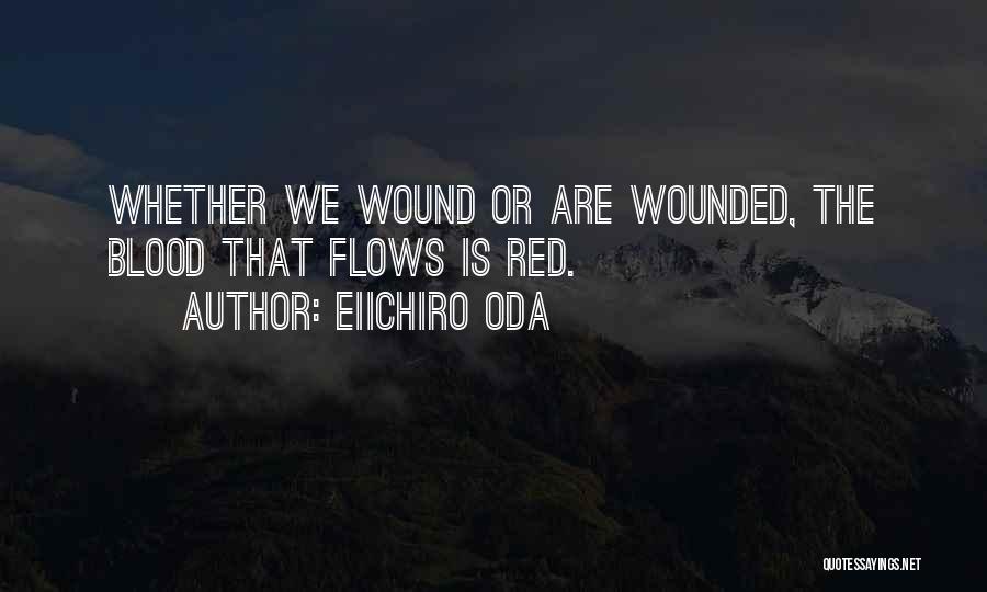 Eiichiro Oda Quotes: Whether We Wound Or Are Wounded, The Blood That Flows Is Red.