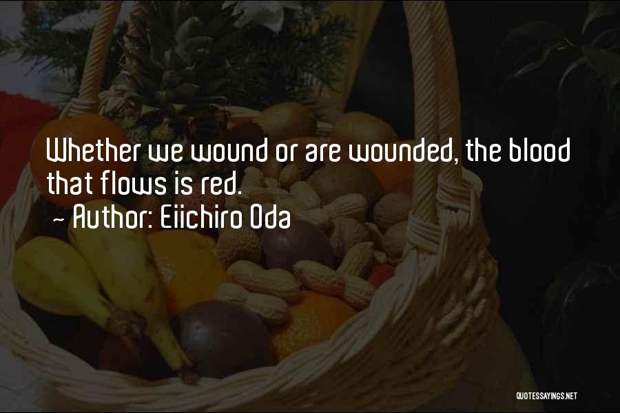 Eiichiro Oda Quotes: Whether We Wound Or Are Wounded, The Blood That Flows Is Red.