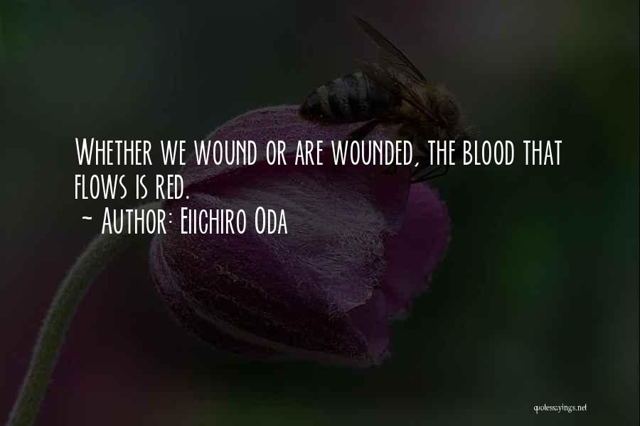 Eiichiro Oda Quotes: Whether We Wound Or Are Wounded, The Blood That Flows Is Red.