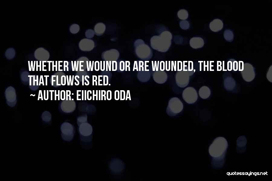 Eiichiro Oda Quotes: Whether We Wound Or Are Wounded, The Blood That Flows Is Red.