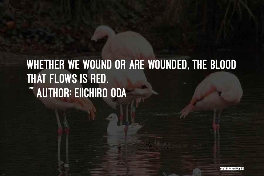 Eiichiro Oda Quotes: Whether We Wound Or Are Wounded, The Blood That Flows Is Red.
