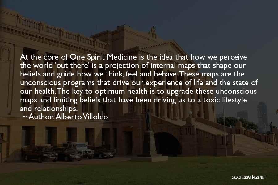 Alberto Villoldo Quotes: At The Core Of One Spirit Medicine Is The Idea That How We Perceive The World 'out There' Is A