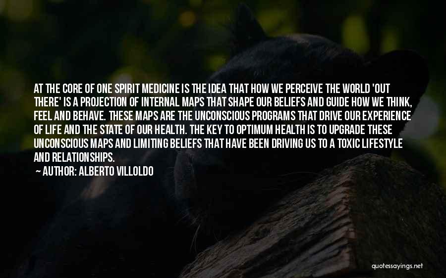 Alberto Villoldo Quotes: At The Core Of One Spirit Medicine Is The Idea That How We Perceive The World 'out There' Is A