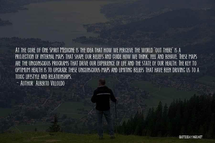 Alberto Villoldo Quotes: At The Core Of One Spirit Medicine Is The Idea That How We Perceive The World 'out There' Is A