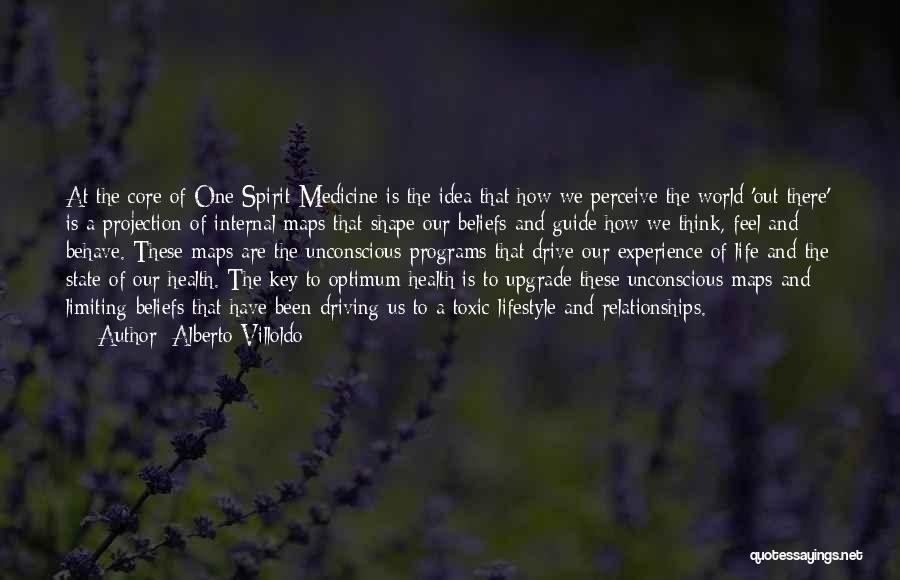 Alberto Villoldo Quotes: At The Core Of One Spirit Medicine Is The Idea That How We Perceive The World 'out There' Is A