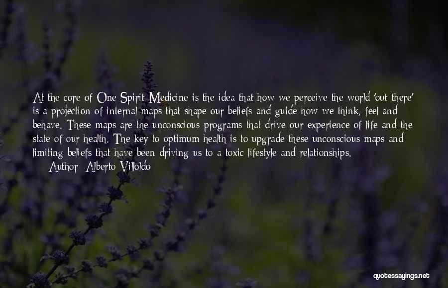 Alberto Villoldo Quotes: At The Core Of One Spirit Medicine Is The Idea That How We Perceive The World 'out There' Is A