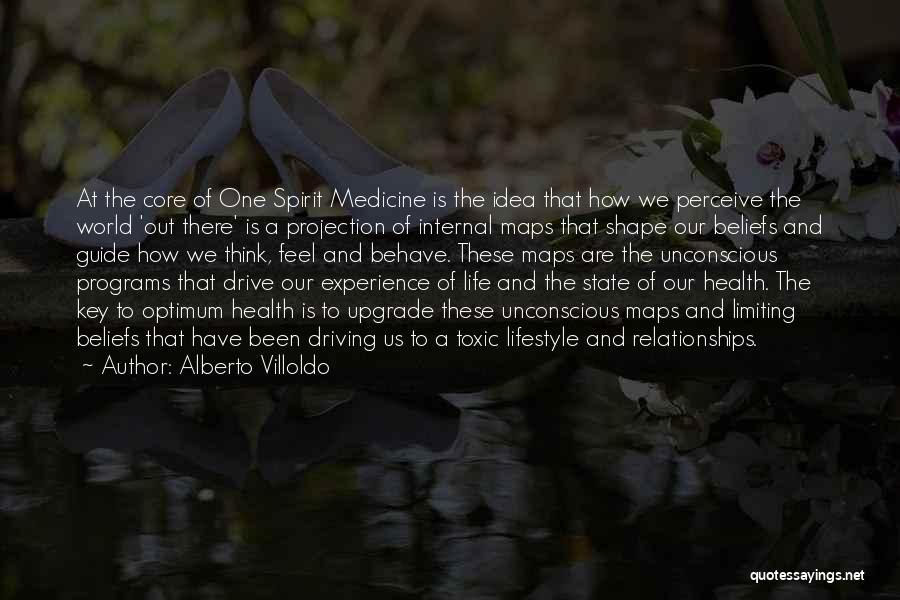 Alberto Villoldo Quotes: At The Core Of One Spirit Medicine Is The Idea That How We Perceive The World 'out There' Is A