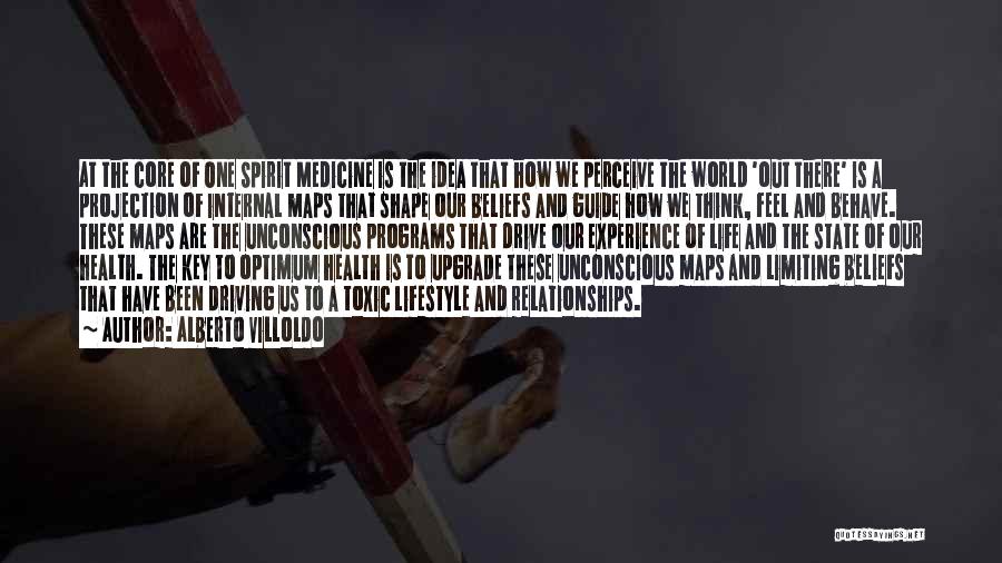 Alberto Villoldo Quotes: At The Core Of One Spirit Medicine Is The Idea That How We Perceive The World 'out There' Is A