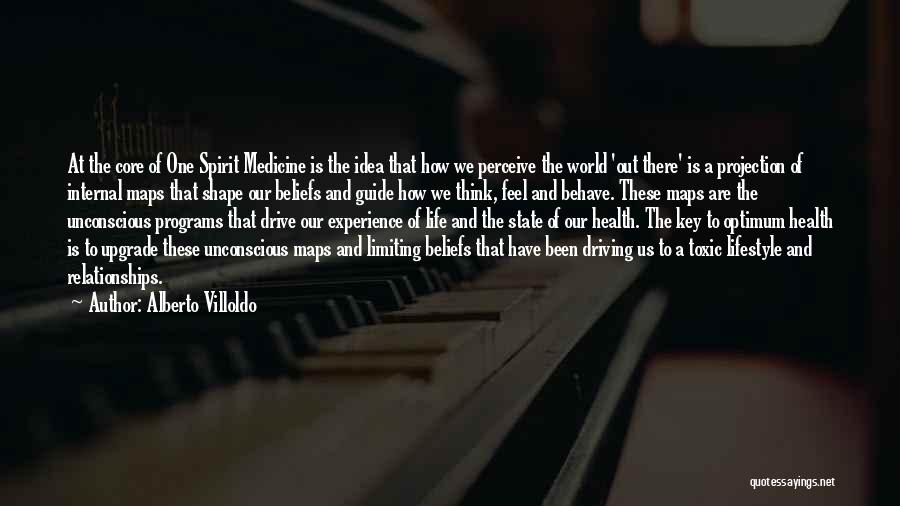 Alberto Villoldo Quotes: At The Core Of One Spirit Medicine Is The Idea That How We Perceive The World 'out There' Is A