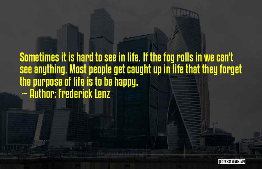 Frederick Lenz Quotes: Sometimes It Is Hard To See In Life. If The Fog Rolls In We Can't See Anything. Most People Get