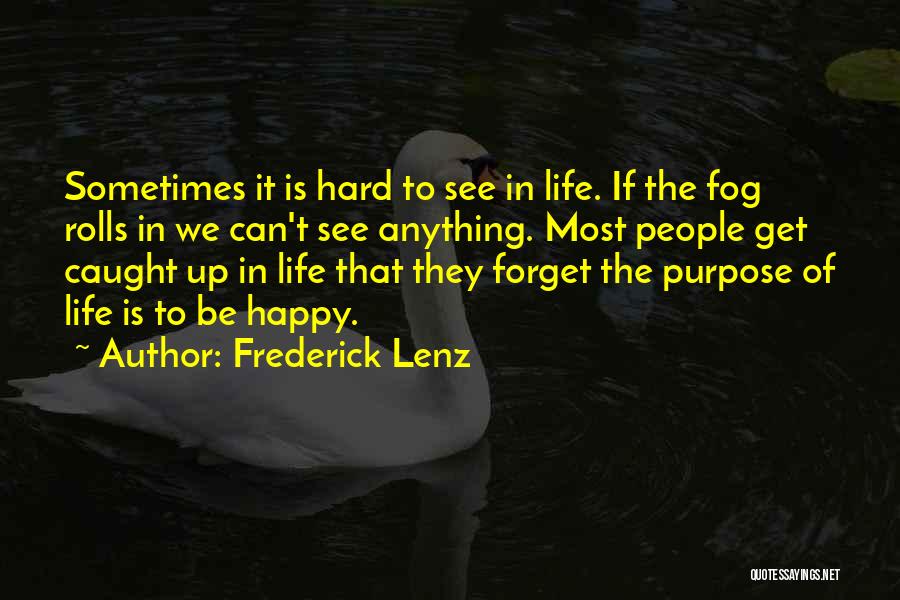 Frederick Lenz Quotes: Sometimes It Is Hard To See In Life. If The Fog Rolls In We Can't See Anything. Most People Get