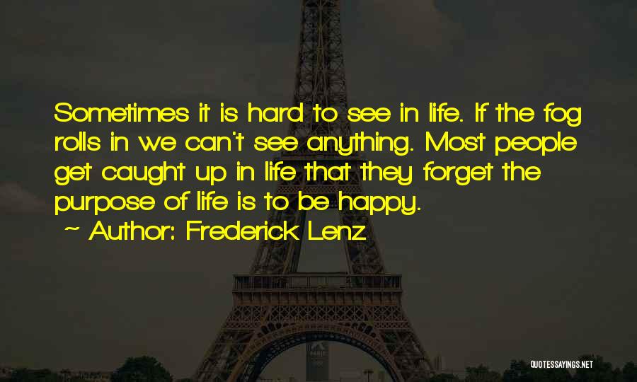 Frederick Lenz Quotes: Sometimes It Is Hard To See In Life. If The Fog Rolls In We Can't See Anything. Most People Get