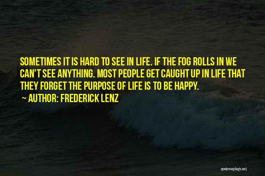 Frederick Lenz Quotes: Sometimes It Is Hard To See In Life. If The Fog Rolls In We Can't See Anything. Most People Get