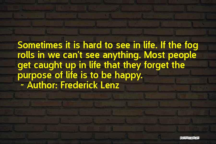 Frederick Lenz Quotes: Sometimes It Is Hard To See In Life. If The Fog Rolls In We Can't See Anything. Most People Get