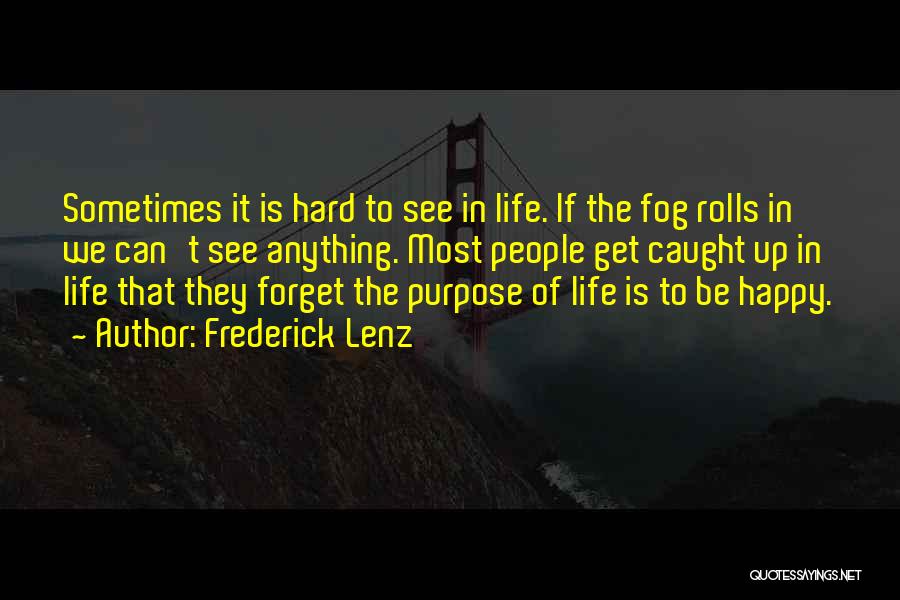 Frederick Lenz Quotes: Sometimes It Is Hard To See In Life. If The Fog Rolls In We Can't See Anything. Most People Get