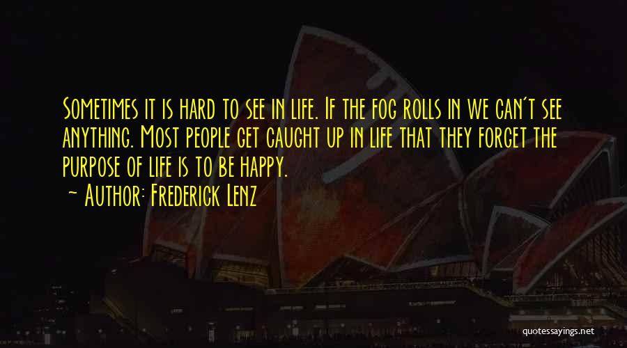 Frederick Lenz Quotes: Sometimes It Is Hard To See In Life. If The Fog Rolls In We Can't See Anything. Most People Get