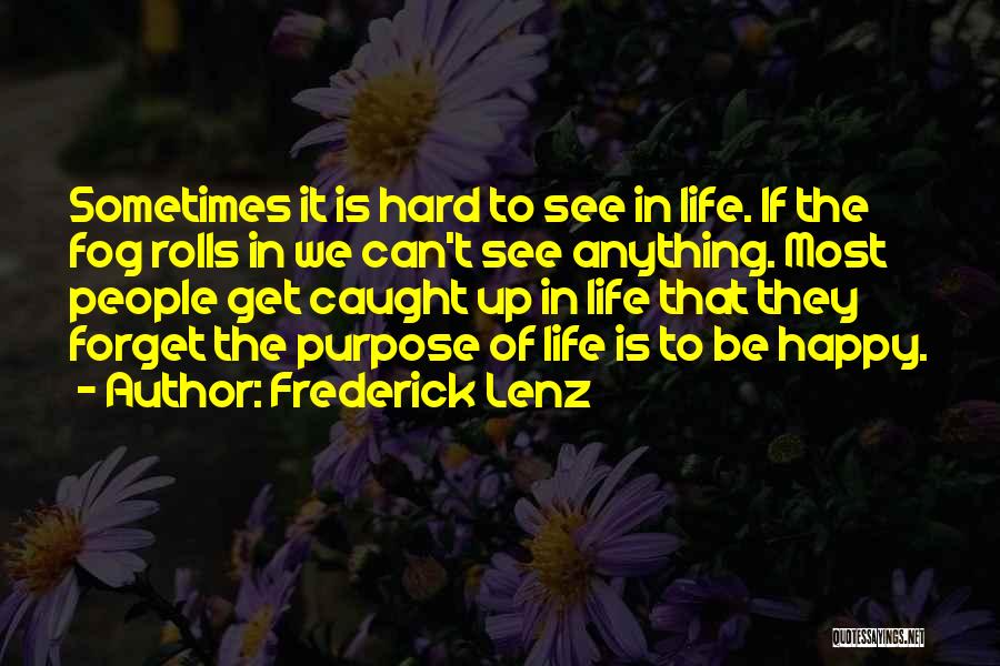 Frederick Lenz Quotes: Sometimes It Is Hard To See In Life. If The Fog Rolls In We Can't See Anything. Most People Get