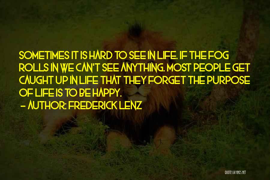 Frederick Lenz Quotes: Sometimes It Is Hard To See In Life. If The Fog Rolls In We Can't See Anything. Most People Get