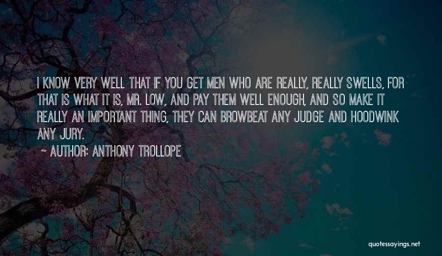 Anthony Trollope Quotes: I Know Very Well That If You Get Men Who Are Really, Really Swells, For That Is What It Is,