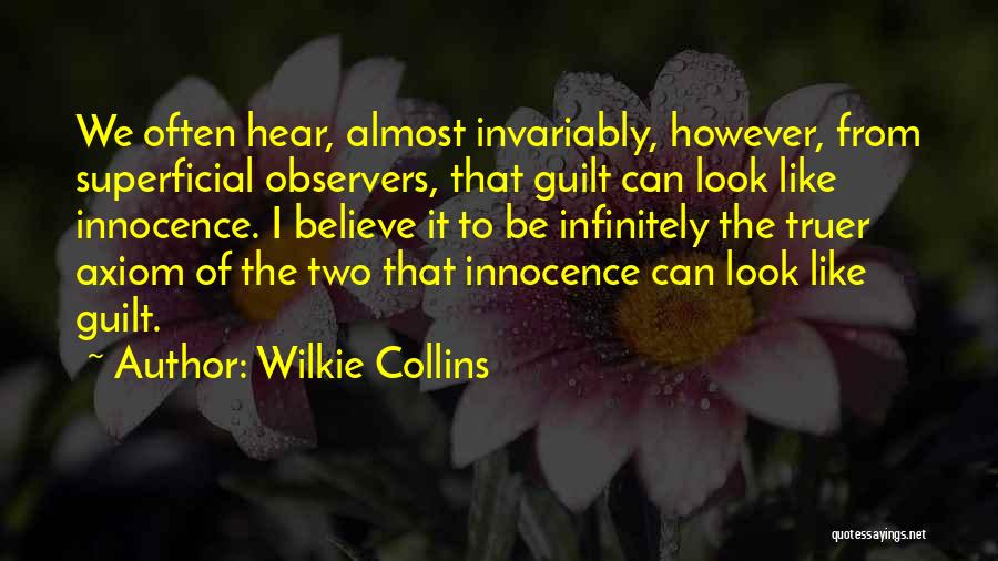 Wilkie Collins Quotes: We Often Hear, Almost Invariably, However, From Superficial Observers, That Guilt Can Look Like Innocence. I Believe It To Be