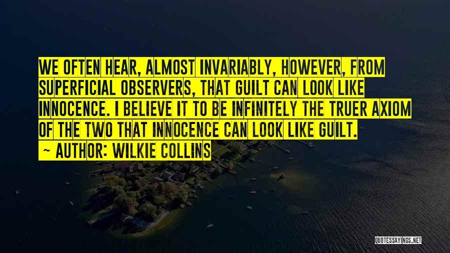 Wilkie Collins Quotes: We Often Hear, Almost Invariably, However, From Superficial Observers, That Guilt Can Look Like Innocence. I Believe It To Be