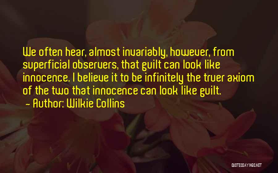 Wilkie Collins Quotes: We Often Hear, Almost Invariably, However, From Superficial Observers, That Guilt Can Look Like Innocence. I Believe It To Be