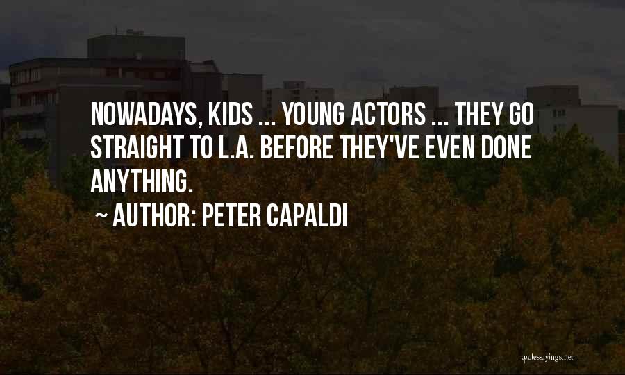 Peter Capaldi Quotes: Nowadays, Kids ... Young Actors ... They Go Straight To L.a. Before They've Even Done Anything.