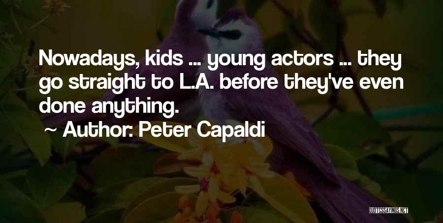 Peter Capaldi Quotes: Nowadays, Kids ... Young Actors ... They Go Straight To L.a. Before They've Even Done Anything.