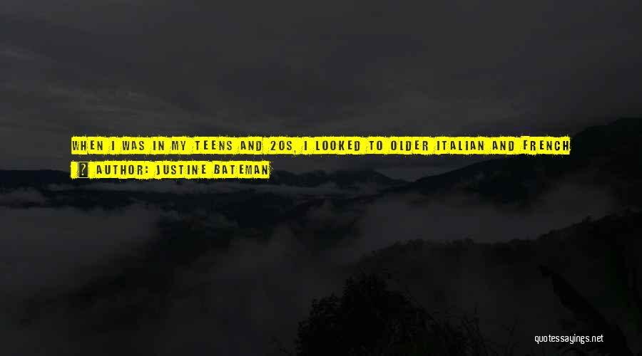 Justine Bateman Quotes: When I Was In My Teens And 20s, I Looked To Older Italian And French Women. They Always Seemed So