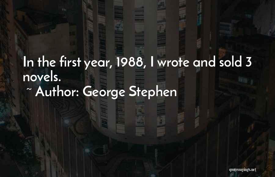 George Stephen Quotes: In The First Year, 1988, I Wrote And Sold 3 Novels.