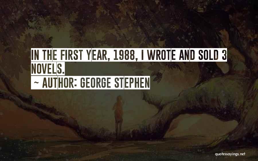 George Stephen Quotes: In The First Year, 1988, I Wrote And Sold 3 Novels.