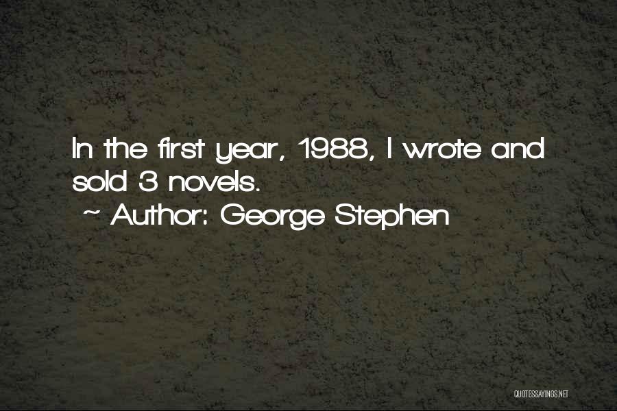 George Stephen Quotes: In The First Year, 1988, I Wrote And Sold 3 Novels.
