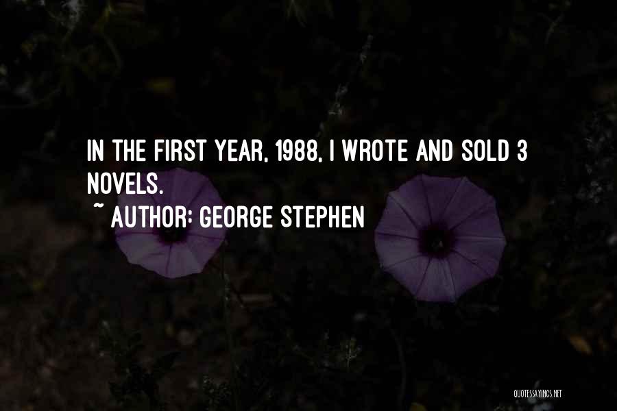 George Stephen Quotes: In The First Year, 1988, I Wrote And Sold 3 Novels.