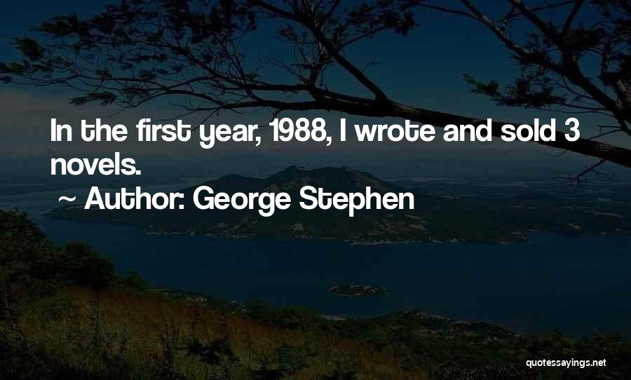 George Stephen Quotes: In The First Year, 1988, I Wrote And Sold 3 Novels.