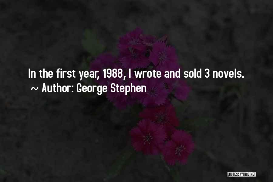 George Stephen Quotes: In The First Year, 1988, I Wrote And Sold 3 Novels.