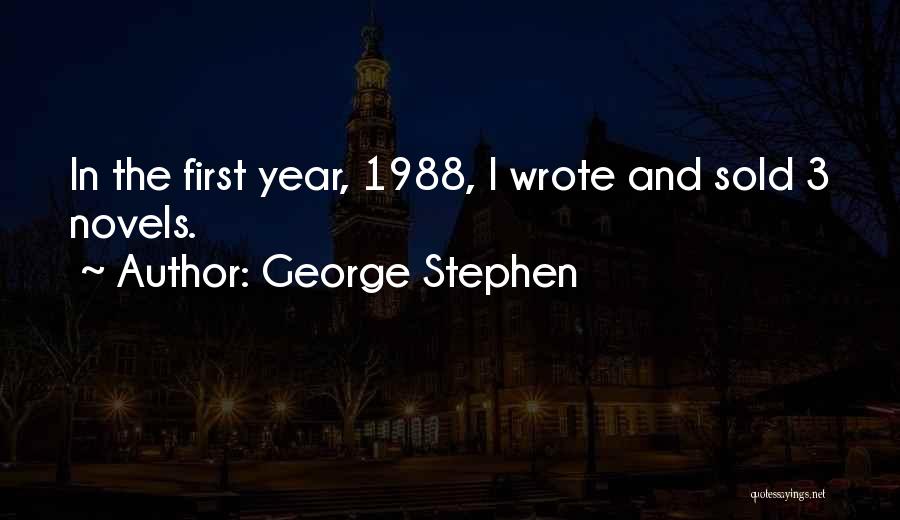 George Stephen Quotes: In The First Year, 1988, I Wrote And Sold 3 Novels.