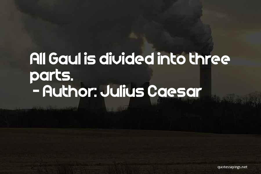 Julius Caesar Quotes: All Gaul Is Divided Into Three Parts.
