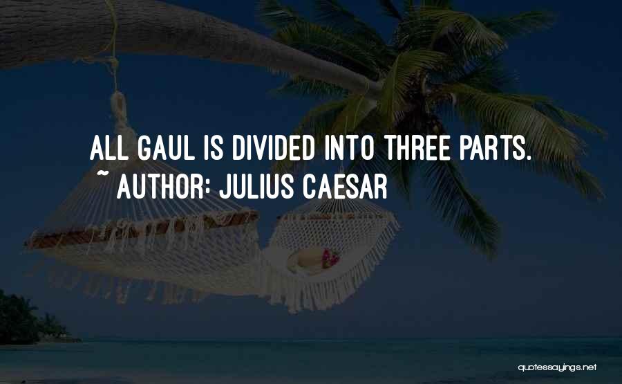 Julius Caesar Quotes: All Gaul Is Divided Into Three Parts.