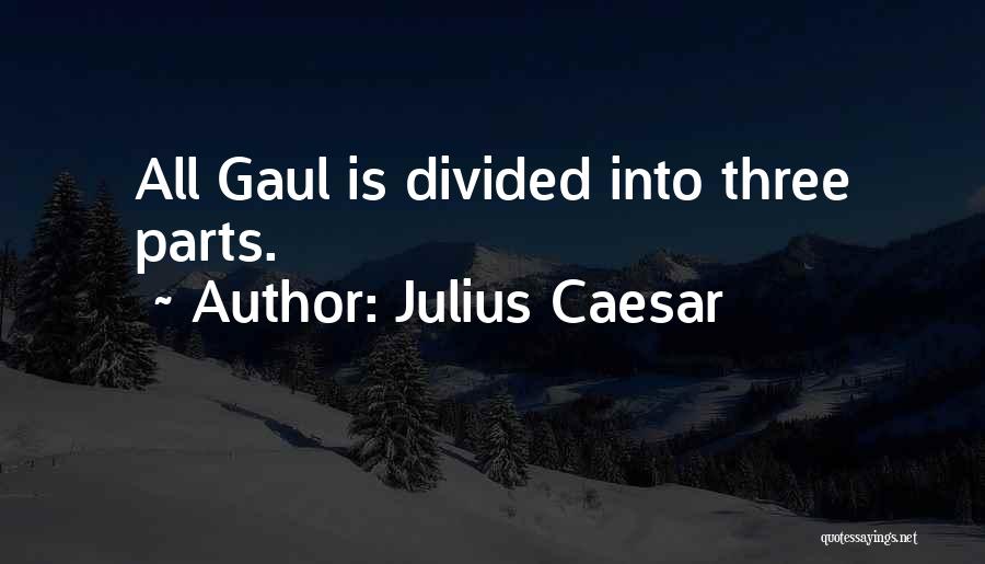 Julius Caesar Quotes: All Gaul Is Divided Into Three Parts.