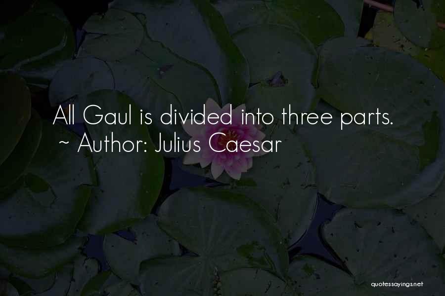 Julius Caesar Quotes: All Gaul Is Divided Into Three Parts.