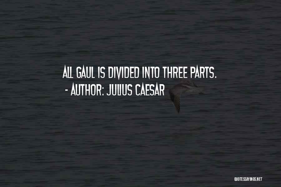 Julius Caesar Quotes: All Gaul Is Divided Into Three Parts.
