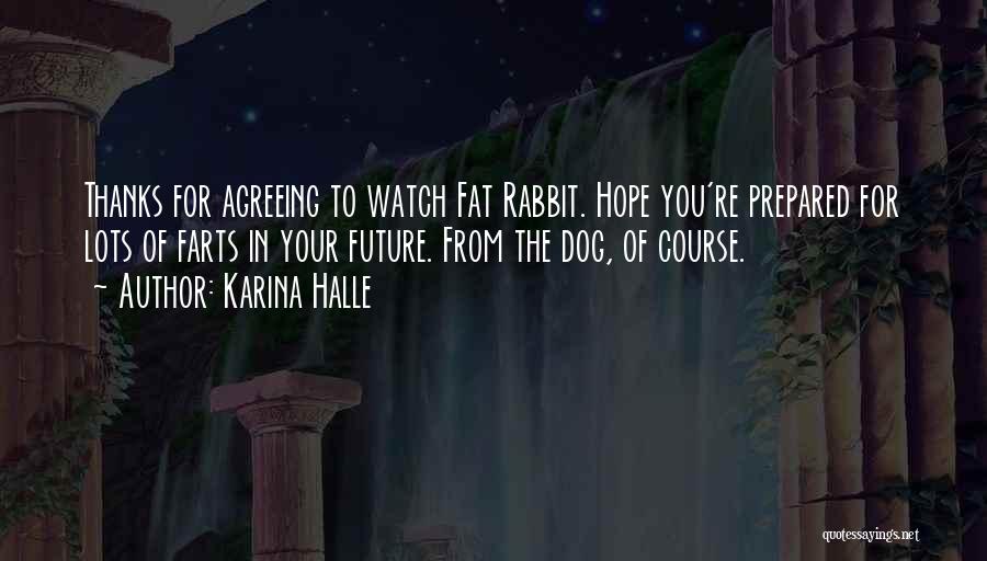 Karina Halle Quotes: Thanks For Agreeing To Watch Fat Rabbit. Hope You're Prepared For Lots Of Farts In Your Future. From The Dog,