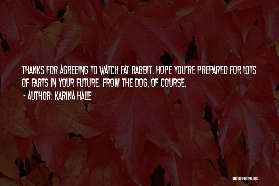 Karina Halle Quotes: Thanks For Agreeing To Watch Fat Rabbit. Hope You're Prepared For Lots Of Farts In Your Future. From The Dog,