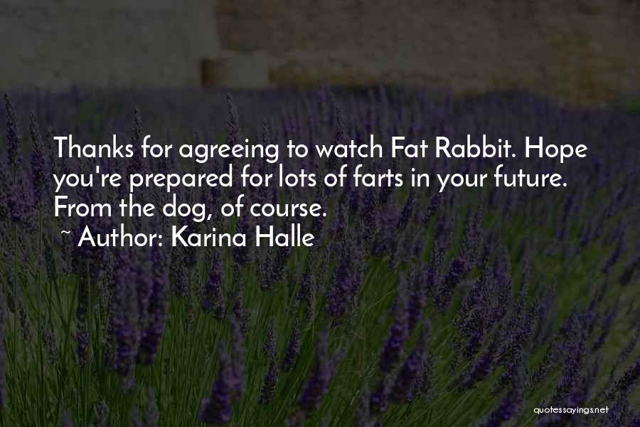 Karina Halle Quotes: Thanks For Agreeing To Watch Fat Rabbit. Hope You're Prepared For Lots Of Farts In Your Future. From The Dog,