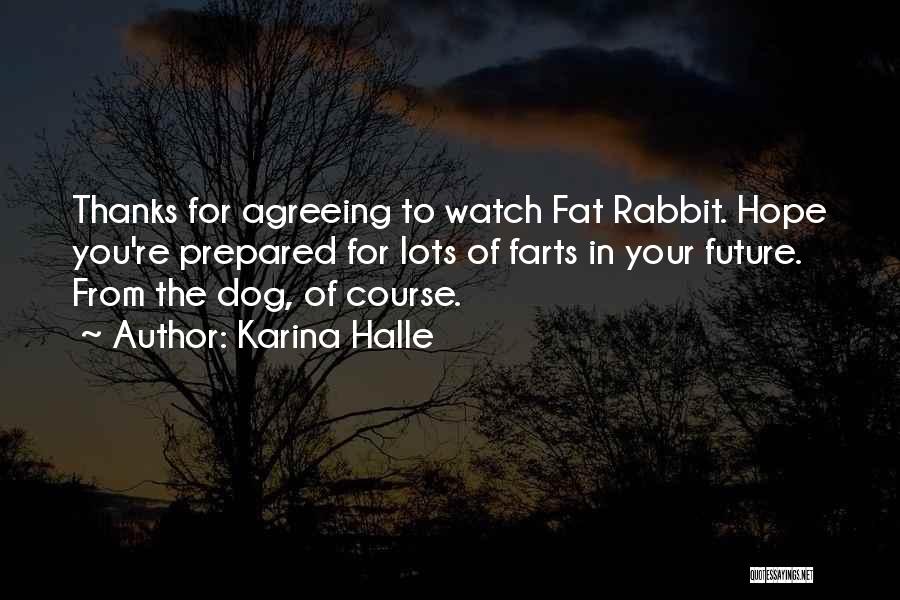 Karina Halle Quotes: Thanks For Agreeing To Watch Fat Rabbit. Hope You're Prepared For Lots Of Farts In Your Future. From The Dog,