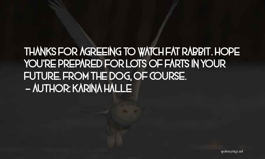 Karina Halle Quotes: Thanks For Agreeing To Watch Fat Rabbit. Hope You're Prepared For Lots Of Farts In Your Future. From The Dog,